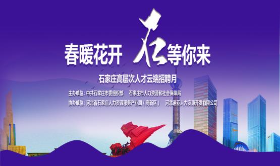春暖花開，石等你來！石家莊市啟動“‘石’在等你”高層次人才云端招聘月活動